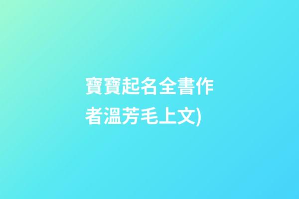 寶寶起名全書(寶寶起名全書(第2版)作者溫芳毛上文)-第1張-寶寶起名-玄機(jī)派