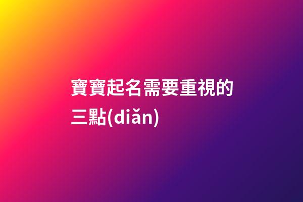 寶寶起名需要重視的三點(diǎn)