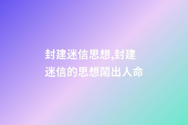 封建迷信思想,封建迷信的思想鬧出人命-第1張-觀點-玄機派