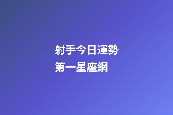 射手今日運勢第一星座網-第1張-星座運勢-玄機派