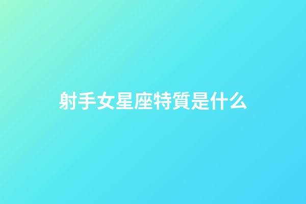 射手女星座特質是什么-第1張-星座運勢-玄機派