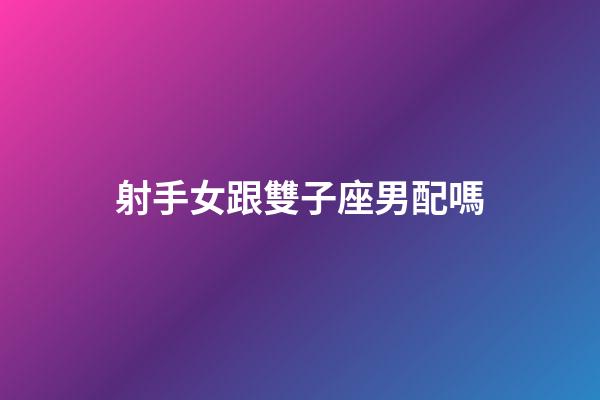 射手女跟雙子座男配嗎-第1張-星座運(yùn)勢(shì)-玄機(jī)派