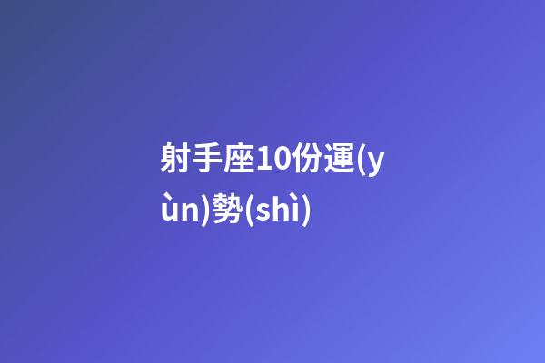 射手座10份運(yùn)勢(shì)-第1張-星座運(yùn)勢(shì)-玄機(jī)派