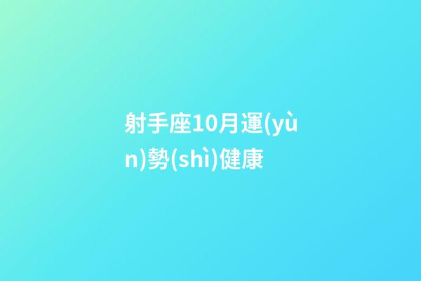 射手座10月運(yùn)勢(shì)健康-第1張-星座運(yùn)勢(shì)-玄機(jī)派