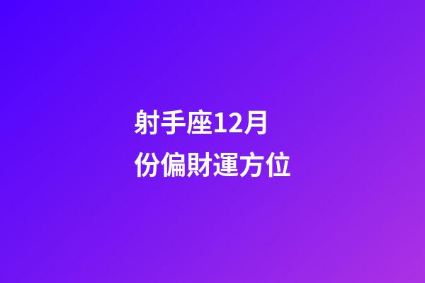 射手座12月份偏財運方位-第1張-星座運勢-玄機派