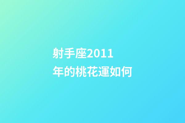 射手座2011年的桃花運如何-第1張-星座運勢-玄機派