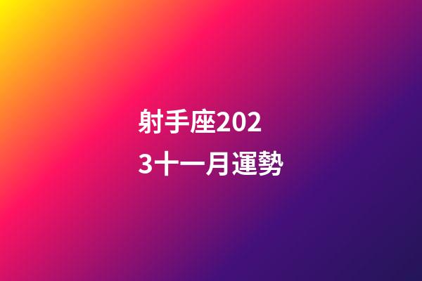 射手座2023十一月運勢-第1張-星座運勢-玄機派