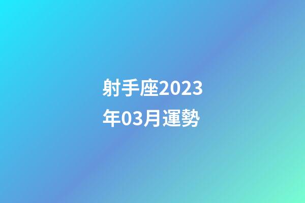 射手座2023年03月運勢-第1張-星座運勢-玄機派