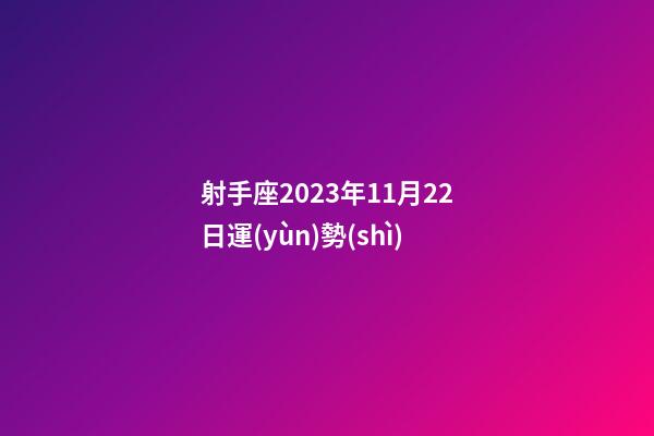 射手座2023年11月22日運(yùn)勢(shì)-第1張-星座運(yùn)勢(shì)-玄機(jī)派