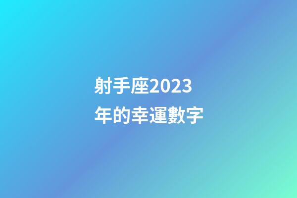 射手座2023年的幸運數字-第1張-星座運勢-玄機派