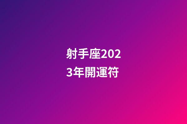 射手座2023年開運符-第1張-星座運勢-玄機派