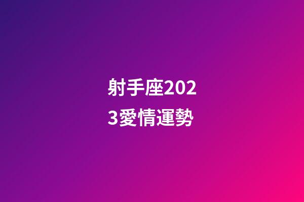 射手座2023愛情運勢-第1張-星座運勢-玄機派