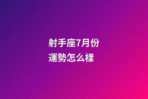 射手座7月份運勢怎么樣-第1張-星座運勢-玄機派
