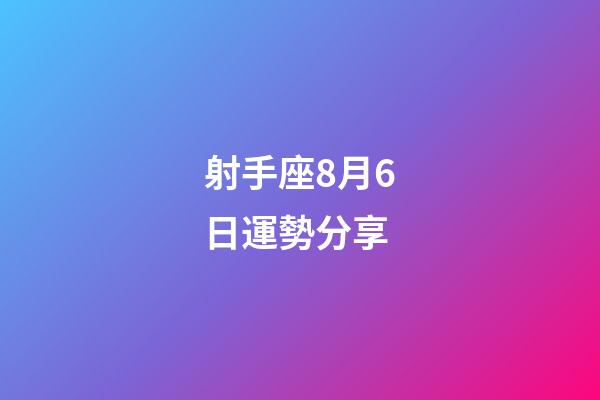 射手座8月6日運勢分享-第1張-星座運勢-玄機派