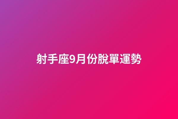 射手座9月份脫單運勢-第1張-星座運勢-玄機派