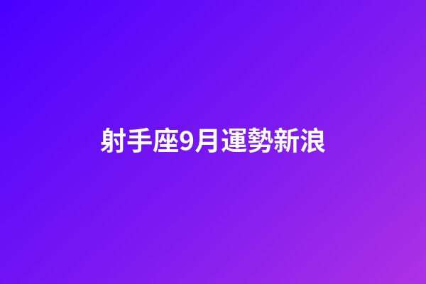 射手座9月運勢新浪-第1張-星座運勢-玄機派