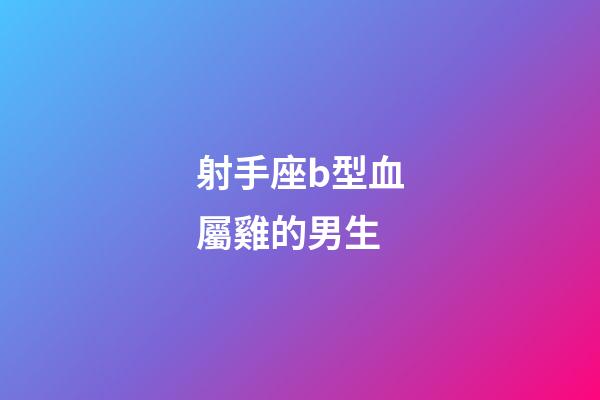 射手座b型血屬雞的男生-第1張-星座運勢-玄機派