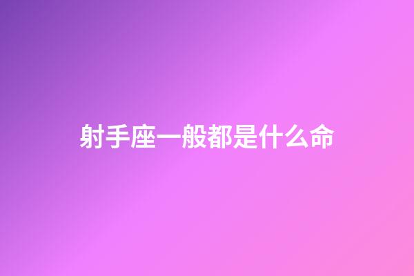 射手座一般都是什么命-第1張-星座運勢-玄機派
