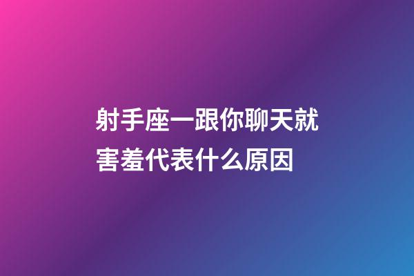 射手座一跟你聊天就害羞代表什么原因-第1張-星座運勢-玄機派