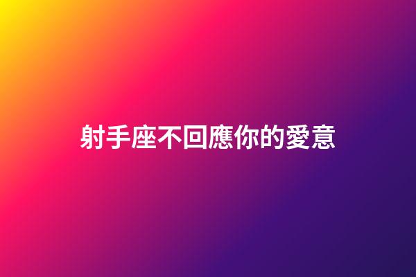 射手座不回應你的愛意-第1張-星座運勢-玄機派
