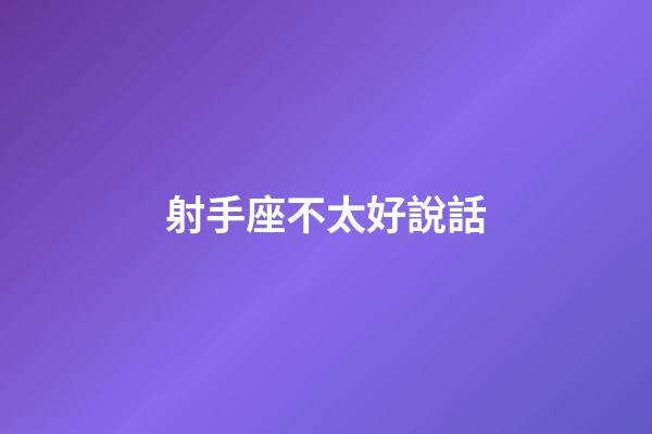 射手座不太好說話-第1張-星座運(yùn)勢-玄機(jī)派