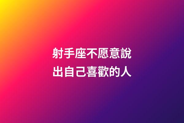射手座不愿意說出自己喜歡的人-第1張-星座運勢-玄機派
