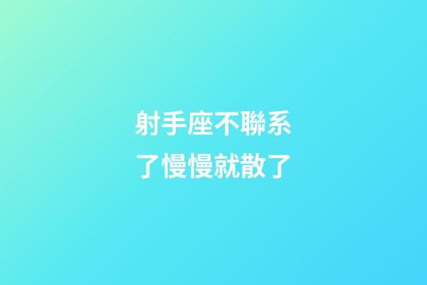 射手座不聯系了慢慢就散了-第1張-星座運勢-玄機派