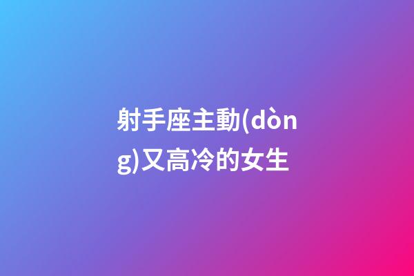 射手座主動(dòng)又高冷的女生-第1張-星座運(yùn)勢(shì)-玄機(jī)派
