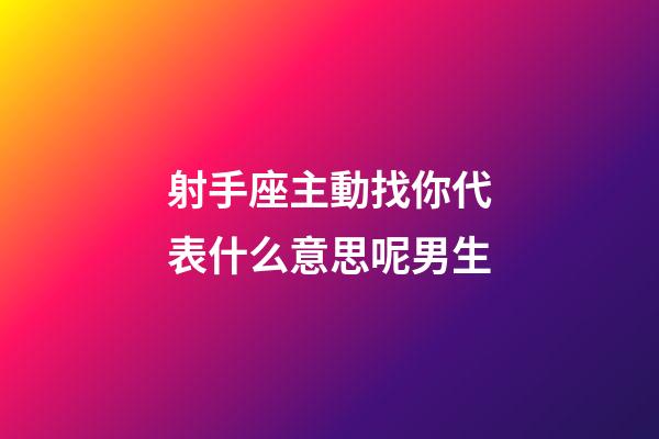 射手座主動找你代表什么意思呢男生-第1張-星座運勢-玄機派