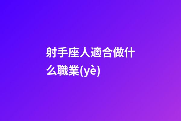 射手座人適合做什么職業(yè)-第1張-星座運(yùn)勢-玄機(jī)派