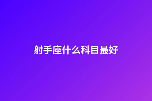 射手座什么科目最好-第1張-星座運(yùn)勢-玄機(jī)派