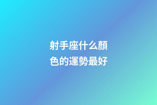 射手座什么顏色的運勢最好-第1張-星座運勢-玄機派
