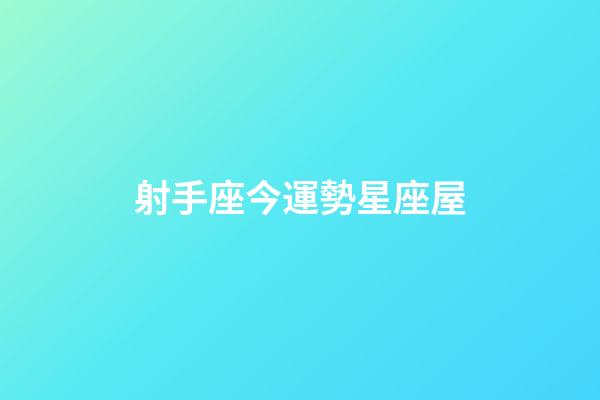 射手座今運勢星座屋-第1張-星座運勢-玄機派
