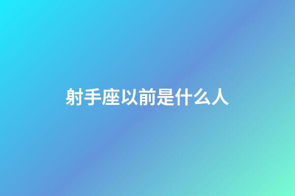 射手座以前是什么人-第1張-星座運勢-玄機派