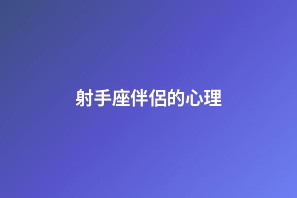 射手座伴侶的心理-第1張-星座運勢-玄機派