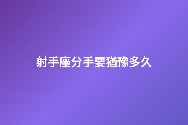 射手座分手要猶豫多久-第1張-星座運勢-玄機派