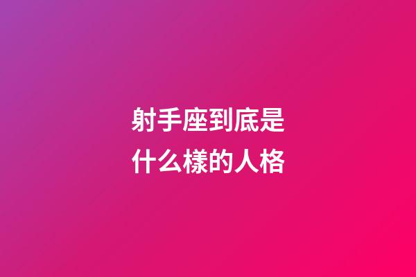射手座到底是什么樣的人格-第1張-星座運勢-玄機派