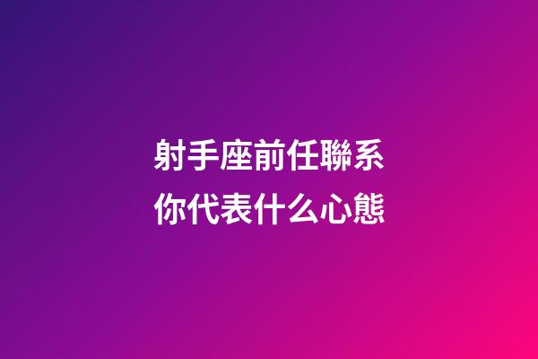 射手座前任聯系你代表什么心態-第1張-星座運勢-玄機派