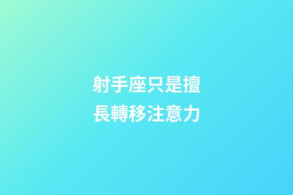 射手座只是擅長轉移注意力-第1張-星座運勢-玄機派