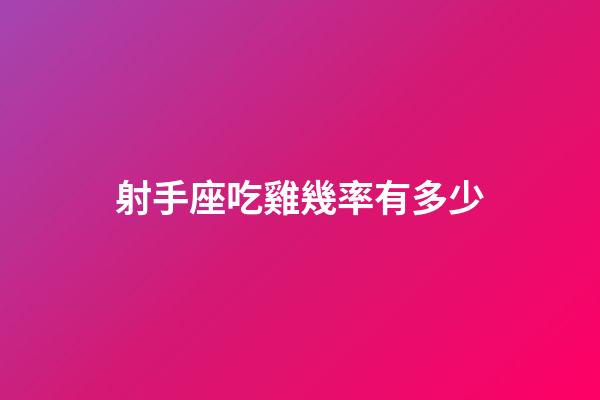 射手座吃雞幾率有多少-第1張-星座運(yùn)勢(shì)-玄機(jī)派