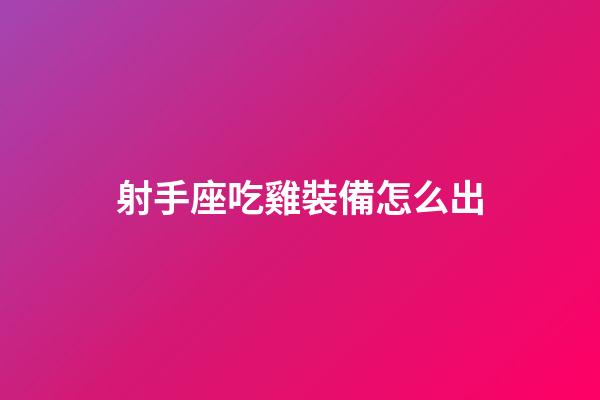 射手座吃雞裝備怎么出-第1張-星座運(yùn)勢(shì)-玄機(jī)派