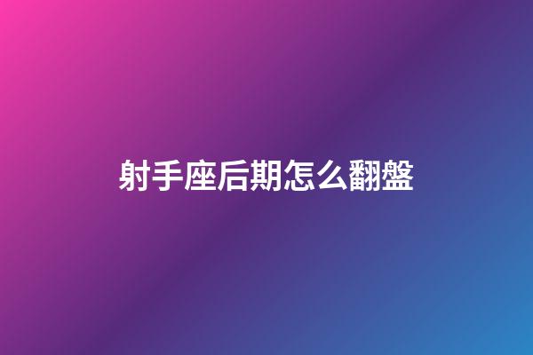 射手座后期怎么翻盤