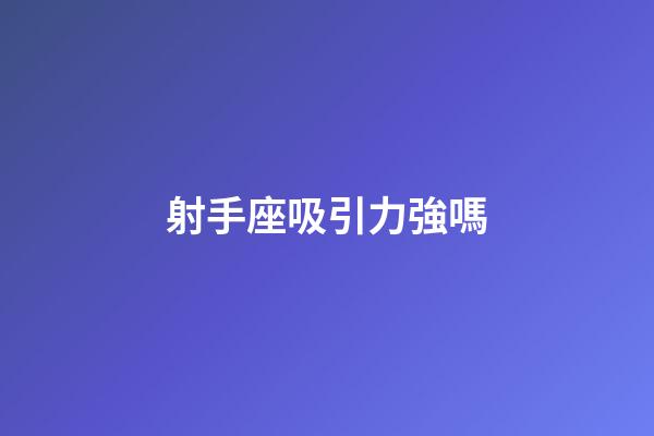 射手座吸引力強嗎-第1張-星座運勢-玄機派