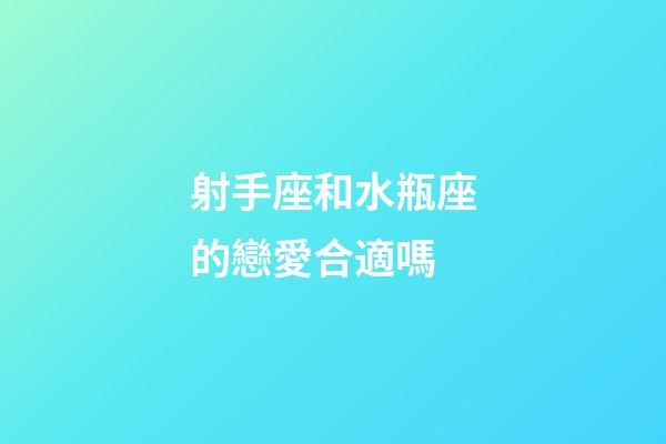 射手座和水瓶座的戀愛合適嗎-第1張-星座運勢-玄機派
