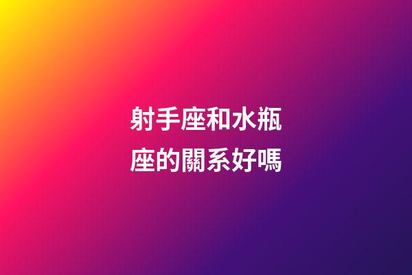 射手座和水瓶座的關系好嗎-第1張-星座運勢-玄機派