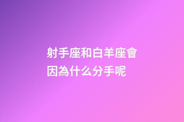 射手座和白羊座會因為什么分手呢-第1張-星座運勢-玄機派