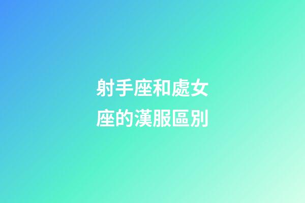 射手座和處女座的漢服區別-第1張-星座運勢-玄機派