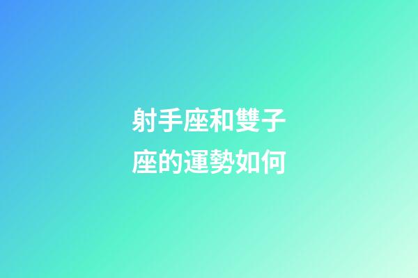 射手座和雙子座的運勢如何-第1張-星座運勢-玄機派