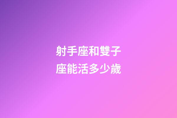 射手座和雙子座能活多少歲