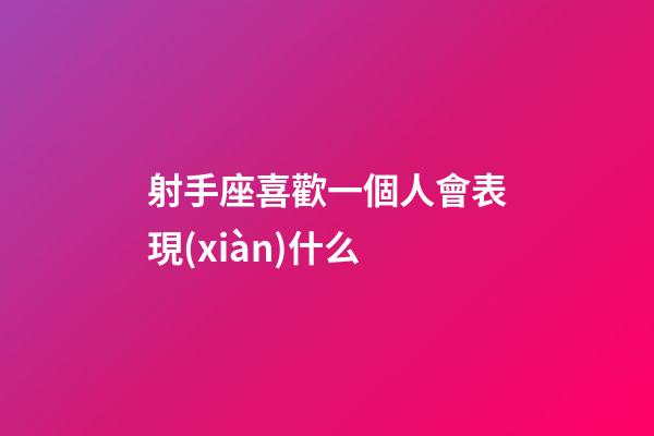 射手座喜歡一個人會表現(xiàn)什么-第1張-星座運(yùn)勢-玄機(jī)派